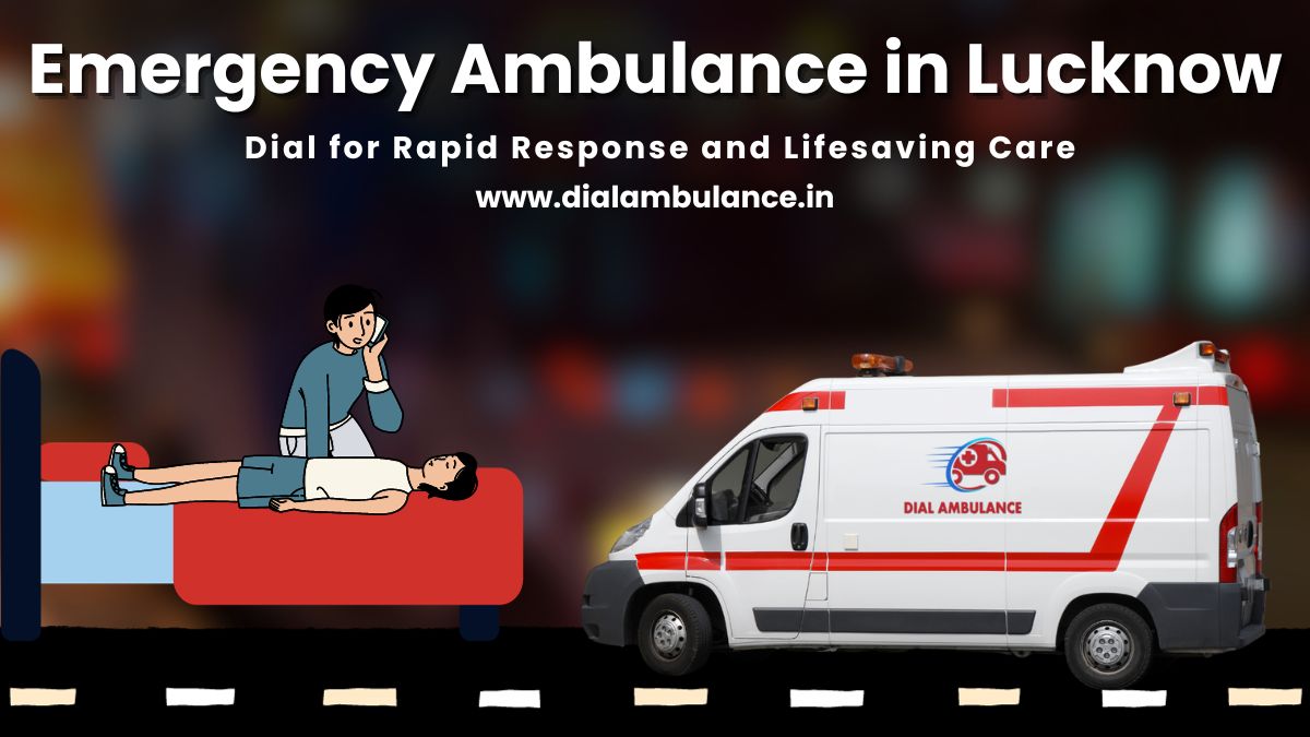 Emergency Ambulance in Lucknow: Dial for Rapid Response and Lifesaving Care 🚑