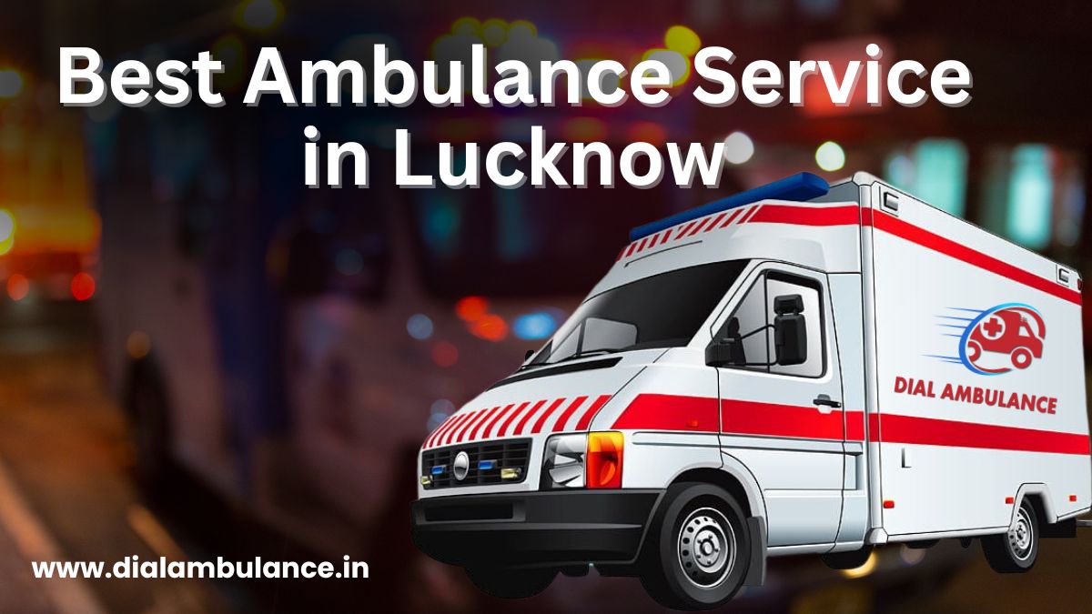 Best Ambulance Service in Lucknow: Your Lifeline in Emergencies!